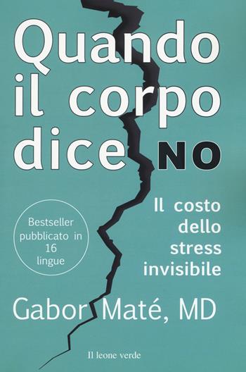 Quando il corpo dice no. Il costo dello stress invisibile - Gabor Maté - Libro Il Leone Verde 2019 | Libraccio.it