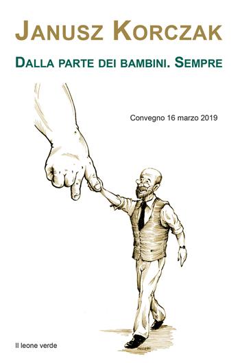 Janusz Korczak. Dalla parte dei bambini. Sempre. Convegno (16 marzo 2019)  - Libro Il Leone Verde 2019, Appunti Montessori | Libraccio.it