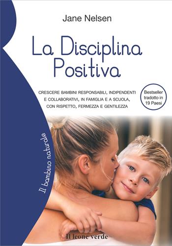 La disciplina positiva. Crescere bambini responsabili, indipendenti e collaborativi, in famiglia e a scuola, con rispetto, fermezza e gentilezza - Jane Nelsen - Libro Il Leone Verde 2019, Il bambino naturale | Libraccio.it