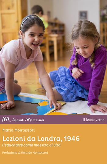Lezioni da Londra, 1946 - Maria Montessori - Libro Il Leone Verde 2021, Appunti Montessori | Libraccio.it