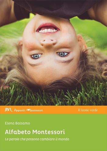Alfabeto Montessori. Le parole che possono cambiare il mondo - Elena Balsamo - Libro Il Leone Verde 2020, Appunti Montessori | Libraccio.it