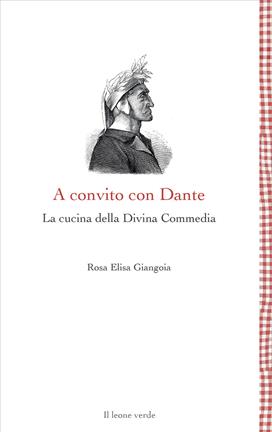 A convito con Dante. La cucina della Divina Commedia - Rosa Elisa Giangoia - Libro Il Leone Verde 2020, Leggere è un gusto | Libraccio.it