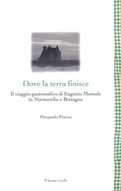 Dove la terra finisce. Il viaggio gastrosofico di Eugenio Montale in Normandia e Bretagna