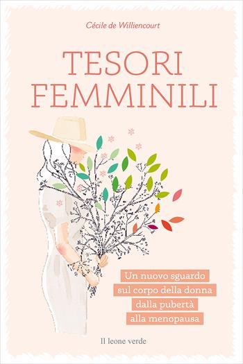 Tesori femminili. Un nuovo sguardo sul corpo della donna dalla pubertà alla menopausa - Cécile de Williencourt - Libro Il Leone Verde 2021 | Libraccio.it