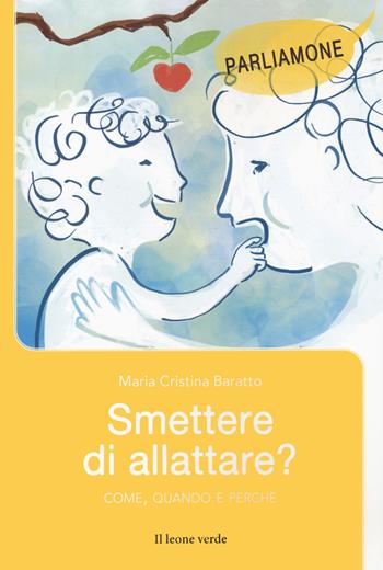 Smettere di allattare? Come, quando e perché - Maria Cristina Baratto - Libro Il Leone Verde 2022, Parliamone | Libraccio.it