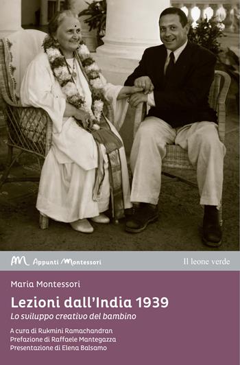 Lezioni dall'India 1939. Lo sviluppo creativo nel bambino - Maria Montessori - Libro Il Leone Verde 2022, Appunti Montessori | Libraccio.it