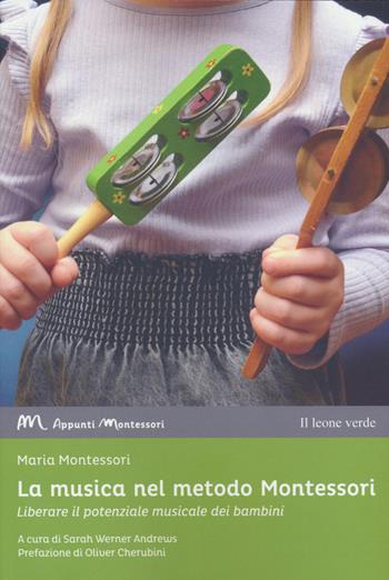 La musica nel metodo Montessori. Liberare il potenziale musicale dei bambini - Maria Montessori - Libro Il Leone Verde 2023, Appunti Montessori | Libraccio.it