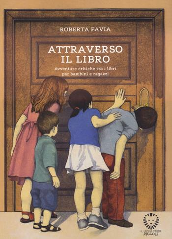 Attraverso il libro. Avventure critiche tra i libri per bambini e ragazzi - Roberta Favia - Libro Il Leone Verde 2023, Il leone verde piccoli | Libraccio.it