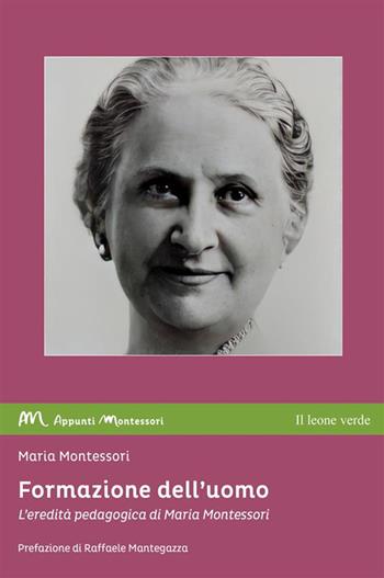 Formazione dell'uomo. L'eredità pedagogica di Maria Montessori - Maria Montessori - Libro Il Leone Verde 2023, Appunti Montessori | Libraccio.it