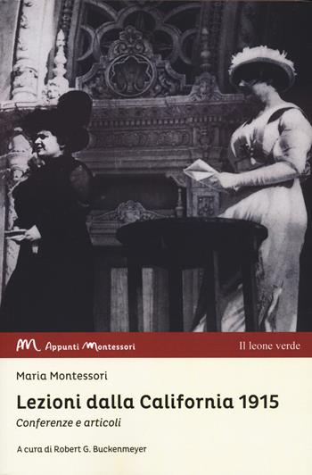 Lezioni dalla California 1915. Conferenze e articoli - Maria Montessori - Libro Il Leone Verde 2024, Appunti Montessori | Libraccio.it