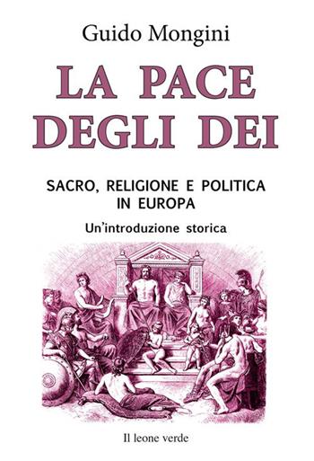 La pace degli dei. Sacro, religione e politica in Europa. Un'introduzione storica - Guido Mongini - Libro Il Leone Verde 2023 | Libraccio.it