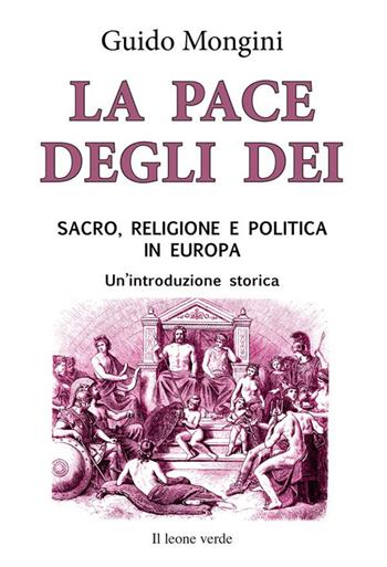 La pace degli dei. Sacro, religione e politica in Europa. Un'introduzione storica - Guido Mongini - Libro Il Leone Verde 2023 | Libraccio.it