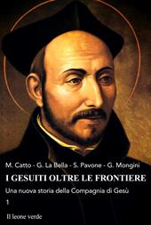 I gesuiti oltre le frontiere. Una nuova storia della Compagnia di Gesù. Vol. 1