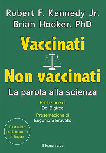 Vaccinati. Non vaccinati. La parola alla scienza - Robert F. Jr. Kennedy, Brian Hooker - Libro Il Leone Verde 2024 | Libraccio.it