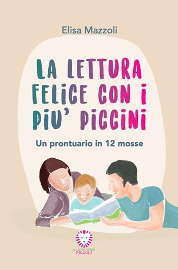 La lettura felice con i più piccini. Un prontuario in 12 mosse - Elisa Mazzoli - Libro Il Leone Verde 2024, Il leone verde piccoli | Libraccio.it