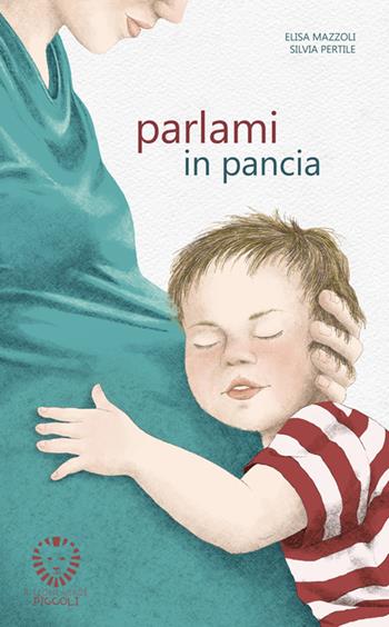 Parlami in pancia. Ediz. illustrata - Elisa Mazzoli, Silvia Pertile - Libro Il Leone Verde 2025, Il leone verde piccoli | Libraccio.it