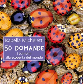 50 domande. I bambini alla scoperta del mondo - Isabella Micheletti - Libro Il Leone Verde 2025, Il leone verde piccoli | Libraccio.it