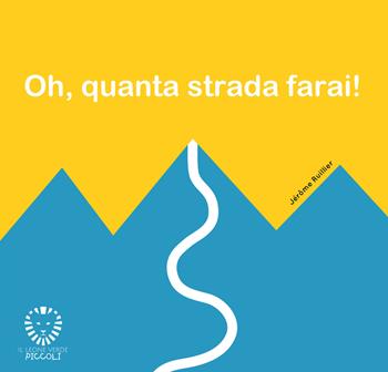 Oh, quanta strada farai! Ediz. illustrata - Jérôme Ruillier - Libro Il Leone Verde 2025, Il leone verde piccoli | Libraccio.it