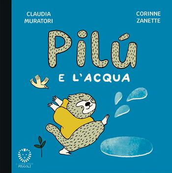 Pilù e l'acqua. Ediz. a colori - Claudia Muratori - Libro Il Leone Verde 2026, Il leone verde piccoli | Libraccio.it