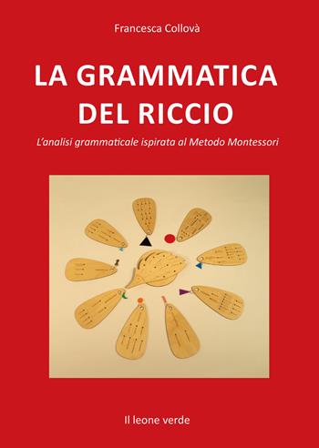 La grammatica del riccio. L'analisi grammaticale ispirata al Metodo Montessori. Nuova ediz. - Francesca Collovà - Libro Il Leone Verde 2026 | Libraccio.it