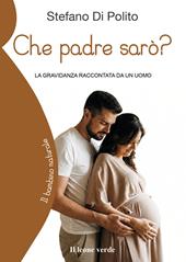 Che padre sarò? La gravidanza raccontata da un uomo