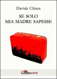 Se solo mia madre sapesse - Davide Chiara - Libro Boopen 2010 | Libraccio.it