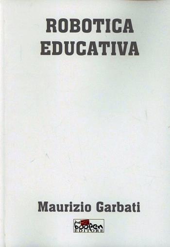 Robotica educativa - Maurizio Garbati - Libro Boopen 2010 | Libraccio.it