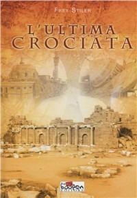 L' ultima crociata - Frey Stiler - Libro Boopen 2011 | Libraccio.it