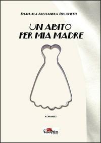 Un abito per mia madre - Emanuela A. Serughetti - Libro Boopen 2011 | Libraccio.it