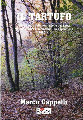 Il tartufo. Foto e studio della formazione dei tuber melanosporum e uncinatum. In appendice i porcini - Marco Cappelli - Libro Boopen 2011 | Libraccio.it