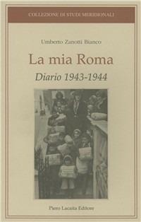 La mia Roma. Diario 1943-1944 - Umberto Zanotti Bianco - Libro Lacaita 2011, Collezione di studi meridionali | Libraccio.it