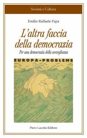 L'altra faccia della democrazia. Per una democrazia della sorveglianza - Emilio Raffaele Papa - Libro Lacaita 2012, Società e cultura | Libraccio.it