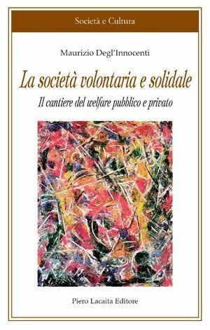 La società volontaria e solidale. Il cantiere del welfare pubblico e privato - Maurizio Degl'Innocenti - Libro Lacaita 2012, Società e cultura | Libraccio.it