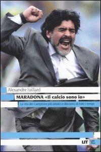 Maradona. «Il calcio sono io» - Alexandre Juillard - Libro LIT Edizioni 2011, LIT. Libri in tasca | Libraccio.it