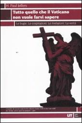 Tutto quello che il Vaticano non vuole sapere. Le bugie. Le cospirazioni. Le rivelazioni. La verità