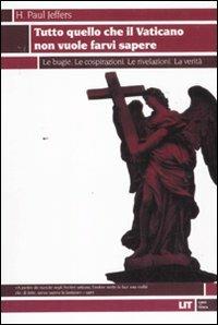 Tutto quello che il Vaticano non vuole sapere. Le bugie. Le cospirazioni. Le rivelazioni. La verità - Paul H. Jeffers - Libro LIT Edizioni 2011, LIT. Libri in tasca | Libraccio.it