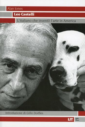 Leo Castelli. L'italiano che inventò l'arte in America - Alan Jones - Libro LIT Edizioni 2012, LIT. Libri in tasca | Libraccio.it