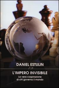 L'Impero invisibile. La vera cospirazione di chi governa il mondo - Daniel Estulin - Libro LIT Edizioni 2014, LIT. Libri in tasca | Libraccio.it