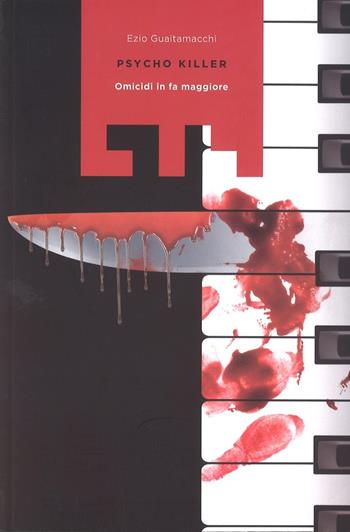 Psycho killer. Omicidi in Fa maggiore - Ezio Guaitamacchi - Libro LIT Edizioni 2017, LIT. Libri in tasca | Libraccio.it