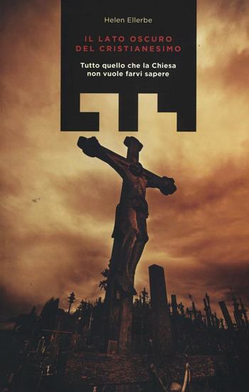 Il lato oscuro del Cristianesimo. Tutto quello che la Chiesa non vuole farvi sapere - Helen Ellerbe - Libro LIT Edizioni 2016, LIT. Libri in tasca | Libraccio.it