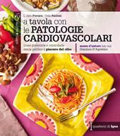 A tavola con le patologie cardiovascolari. Come prevenirle e controllarle senza perdere il piacere del cibo