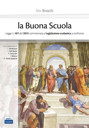 La buona scuola. Legge n. 107 del 2015 commentata e legislazione scolastica a confronto - Max Bruschi - Libro Edises 2015 | Libraccio.it