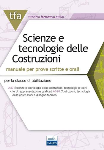 TFA. Scienze e tecnologie delle costruzioni. Manuale per prove scritte e orali per la classe di abilitazione A37 A016. Con espansione online  - Libro Edises 2016, Tirocinio formativo attivo | Libraccio.it