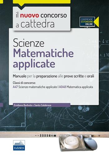 CC 4/57 scienze matematiche appicate. Manuale per la preparazione alle prove scritte e orali. Classi di concorso: A47, A048. Con espansione online - Emiliano Barbuto, Santo Calabrese - Libro Edises 2016, Il nuovo concorso a cattedra | Libraccio.it