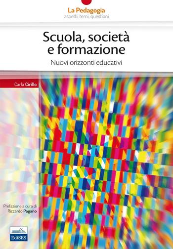 Scuola, società formazione. Nuovi orizzonti educativi - Carla Cirillo - Libro Edises 2016, La pedagogia. Aspetti, temi, questioni | Libraccio.it