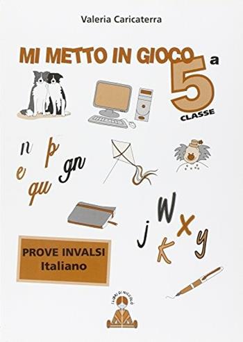 Mi metto in gioco. Invalsi di italiano. Per la 5ª classe elementare - Valeria Caricaterra - Libro I Libri di Niccolò 2014 | Libraccio.it