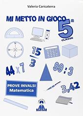 Mi metto in gioco. Invalsi di matematica. Per la 5ª classe elementare