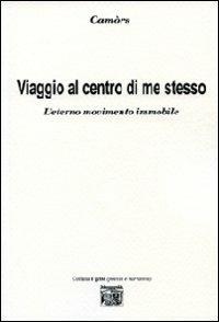 Viaggio al centro di me stesso. L'eterno movimento immobile - Camòrs - Libro Montedit 2010, I gelsi | Libraccio.it