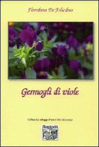 Germogli di viole - Floredana De Felicibus - Libro Montedit 2011, Le schegge d'oro (i libri dei premi) | Libraccio.it