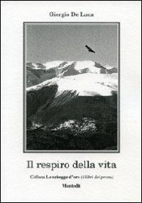 Il respiro della vita - Giorgio De Luca - Libro Montedit 2011, Le schegge d'oro (i libri dei premi) | Libraccio.it